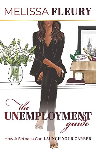 Read The Unemployment Guide: How a Setback Can Launch Your Career, written by Melissa Fleury