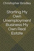 Read Starting My Own Unemployment Business My Own Real Estate, written by Mr Christopher John Bradley Jr