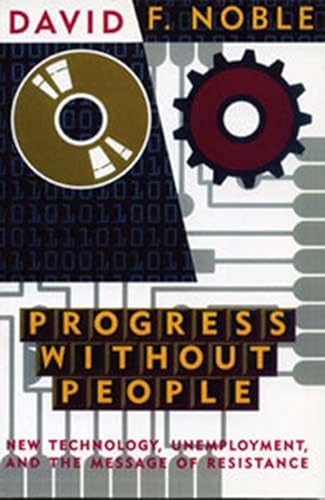 Read Progress Without People: New Technology, Unemployment, and the Message of Resistance, written by David F. Noble