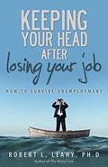 Read KEEPING YOUR HEAD AFTER LOSING YOUR JOB: How to Survive Unemployment, written by Robert L. Leahy