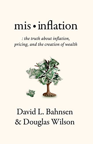 Read Mis-Inflation: The Truth about Inflation, Pricing, and the Creation of Wealth, written by David L. Bahnsen; Douglas Wilson