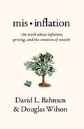 Read Mis-Inflation: The Truth about Inflation, Pricing, and the Creation of Wealth, written by David L. Bahnsen; Douglas Wilson