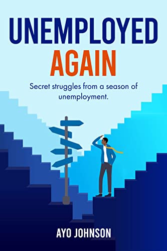 Read Unemployed Again: Secret Struggles From a Season of Unemployment, written by Ayo Johnson