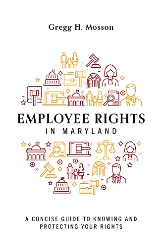 Read Employee Rights In Maryland: A Concise Guide to Knowing and Protecting Your Rights, written by Gregg H. Mosson