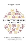 Read Employee Rights In Maryland: A Concise Guide to Knowing and Protecting Your Rights, written by Gregg H. Mosson