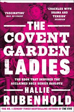 The Covent Garden Ladies: the book that inspired BBC2's 'Harlots', written by Hallie Rubenhold