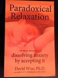 Read Paradoxical Relaxation : The Theory and Practice of Dissolving Anxiety by Accepting It, written by David Wise