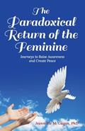 Read The Paradoxical Return of the Feminine: Journeys to Raise Awareness and Create Peace, written by Jeannette M Gagan