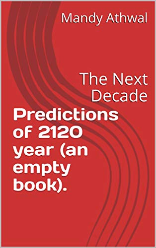 Read Predictions of 2120 year (an empty book).: The Next Decade (Series 1 Book 20), written by Mandy Athwal; Gagan Athwal