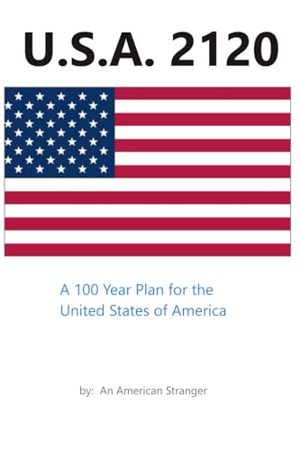 Read U.S.A. 2120: A 100 Year Plan for the United States of America, written by American Stranger
