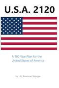 Read U.S.A. 2120: A 100 Year Plan for the United States of America, written by American Stranger
