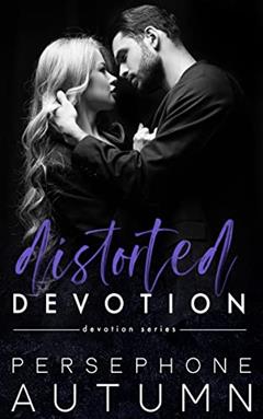 Distorted Devotion (Devotion Series Book 1), written by Persephone Autumn