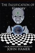 Read The Falsification of History: Our Distorted Reality, written by John Hamer