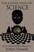 Read The Falsification of Science: Our Distorted Reality, written by John Hamer