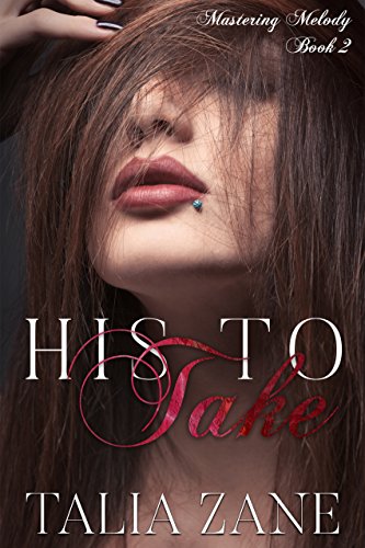Read His to Take (Mastering Melody Book 2), written by Talia Zane