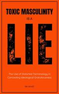 Read Toxic Masculinity Is a Lie: The Use of Distorted Terminology in Concealing Ideological Gratuitousness, written by RK Wyat