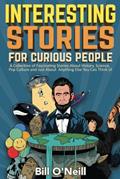 Read Interesting Stories For Curious People: A Collection of Fascinating Stories About History, Science, Pop Culture and Just About Anything Else You Can Think of, written by Bill O'Neill