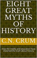 Read Eight Great Myths of History: How the media and education have distorted the truth about history, written by C.N. Crum