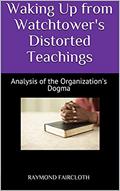 Read Waking Up from Watchtower's Distorted Teachings: Analysis of the Organization's Dogma, written by Raymond Faircloth