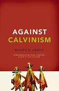 Read Against Calvinism: Rescuing God's Reputation from Radical Reformed Theology, written by Roger E. Olson