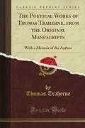 Read The Poetical Works of Thomas Traherne, from the Original Manuscripts: With a Memoir of the Author (Classic Reprint), written by Thomas Traherne Read The Poetical Works of Thomas Traherne, from the Original Manuscripts: With a Memoir of the Author (Classic Reprint), written by Thomas Traherne