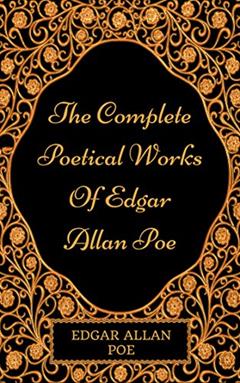 The Complete Poetical Works Of Edgar Allan Poe: By Edgar Allan Poe : Illustrated, written by Edgar Allan Poe