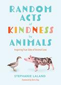 Read Random Acts of Kindness by Animals: Inspiring True Tales of Animal Love (Animal Stories for Adults, Animal Love Book), written by Stephanie LaLand