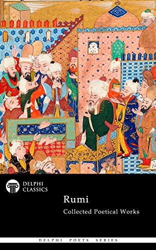 Read Collected Poetical Works of Rumi (Delphi Classics) (Delphi Poets Series Book 58), written by Jalal ad-Din Muhammad Rumi; Rumi