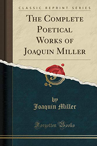 Read The Complete Poetical Works of Joaquin Miller (Classic Reprint), written by Joaquin Miller