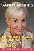 Read The Most Important Decisions You Will Make Over 50: A Roadmap to a Joyful Retirement Through Social Security Maximization, written by Sandy Morris
