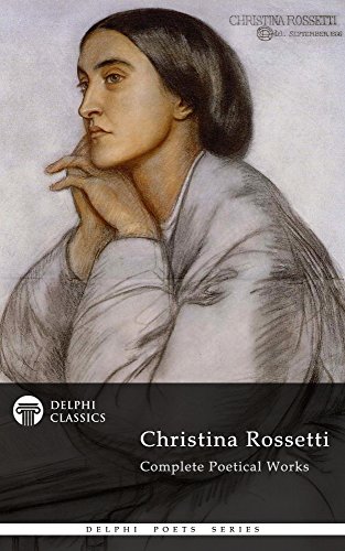 Read Delphi Complete Poetical Works of Christina Rossetti (Illustrated) (Delphi Poets Series Book 12), written by CHRISTINA ROSSETTI