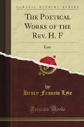 Read The Poetical Works of the Rev. H. F: Lyte (Classic Reprint), written by Henry Francis Lyte Read The Poetical Works of the Rev. H. F: Lyte (Classic Reprint), written by Henry Francis Lyte