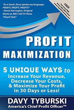 Profit Maximization: 5 Unique Ways to Increase Your Revenue, Decrease Your Costs, and Maximize Your Profit in 30 Days or Less!, written by Davy Tyburski
