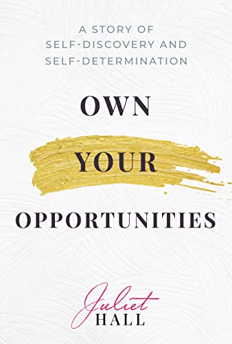 Read Own Your Opportunities: A Story of Self-Discovery and Self-Determination, written by Juliet Hall