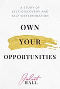 Read Own Your Opportunities: A Story of Self-Discovery and Self-Determination, written by Juliet Hall