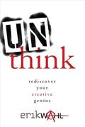 Read Unthink: Rediscover Your Creative Genius, written by Erik Wahl
