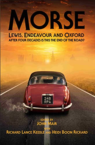 Read Morse, Lewis, Endeavour and Oxford: After Four Decades is This the End of the Road?, written by John Mair; Heidi Rickard