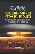 Read The Beginning of The End: An Eschatological Endeavour to Unravel the Mysteries of the Modern Age, written by Shaykh Faheem