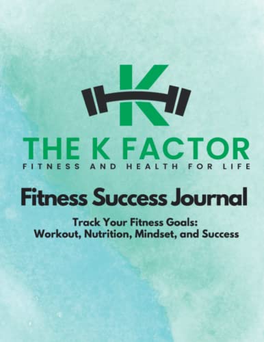 Read The K Factor Fitness And Health For Life: Fitness Success Journal: Track Your Fitness Goals: Workout, Nutrition, Mindset, and Success, written by Kim Knapp