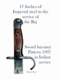 Read 17 Inches of Imperial steel in the service of the Raj. Sword bayonet pattern 1907 in Indian service, written by Michael Rose