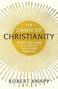 Read The Dawn of Christianity: People and Gods in a Time of Magic and Miracles, written by Professor Robert C. Knapp