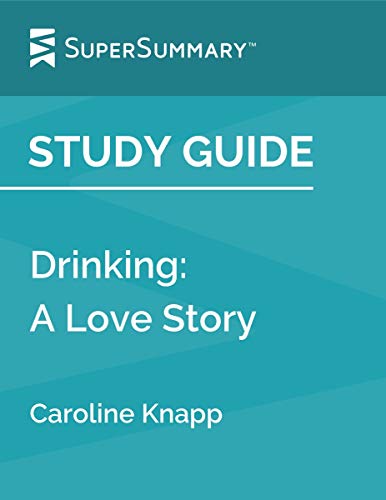 Read Study Guide: Drinking: A Love Story by Caroline Knapp (SuperSummary), written by SuperSummary