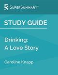 Read Study Guide: Drinking: A Love Story by Caroline Knapp (SuperSummary), written by SuperSummary