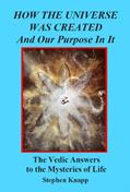 Read How the Universe was Created and Our Purpose In It: The Vedic Answers to the Mysteries of Life, written by Stephen Knapp