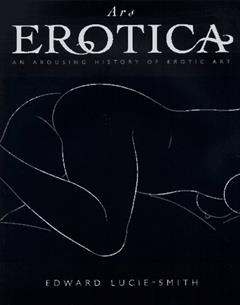 Ars Erotica An Arousing History of Erotic Art, written by Edward Lucie-Smith