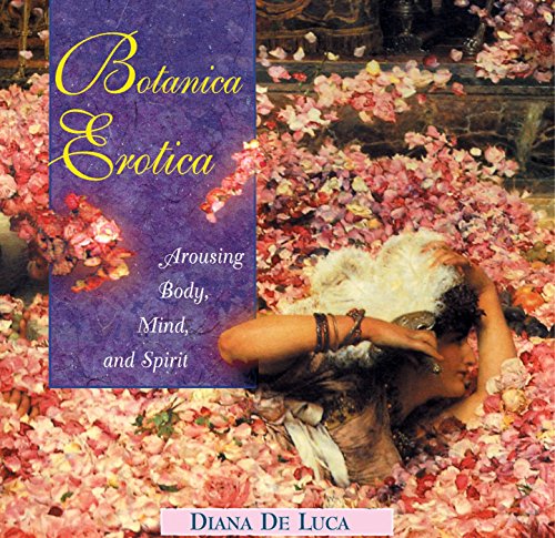 Read Botanica Erotica: Arousing Body, Mind, and Spirit, written by Diana De Luca
