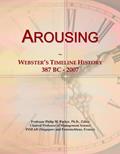 Read Arousing: Webster's Timeline History, 387 BC - 2007, written by Icon Group International
