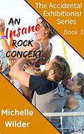 Read An Insane Rock Concert: Unplanned Public Exposure Never Felt So Embarrassing, or Arousing (The Accidental Exhibitionist Book 3), written by Michelle Wilder