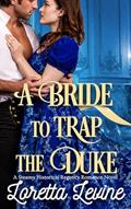 Read A Bride to Trap the Duke: A Steamy Historical Regency Romance Novel, written by Loretta Levine