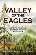 Read Valley of the Eagles: Microfiction from Old New Mexico, written by Loretta Miles Tollefson